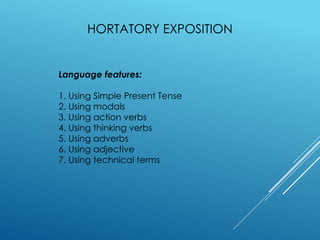 Language features:
1. Using Simple Present Tense
2. Using modals
3. Using action verbs
4. Using thinking verbs
5. Using adverbs
6. Using adjective
7. Using technical terms
HORTATORY EXPOSITION
 
