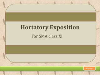 Hortatory Exposition
   For SMA class XI




                       Keluar
 