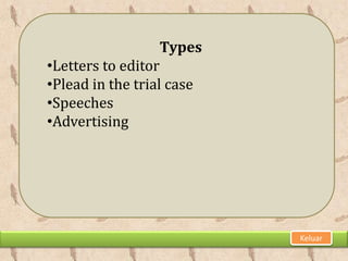 Types
•Letters to editor
•Plead in the trial case
•Speeches
•Advertising




                           Keluar
 