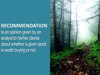 RECOMMENDATION
Isanopiniongivenbyan
analysttohis/her clients
aboutwhetheragivenstock
isworthbuyingornot.
 