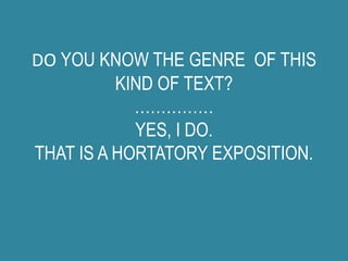 DO YOU KNOW THE GENRE OF THIS
KIND OF TEXT?
……………
YES, I DO.
THAT IS A HORTATORY EXPOSITION.
 