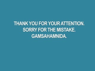 THANKYOUFORYOURATTENTION.
SORRYFORTHE MISTAKE.
GAMSAHAMNIDA.
 