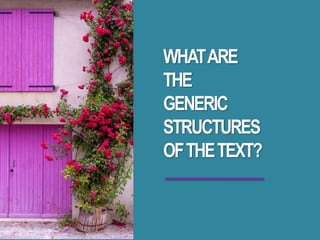 WHATARE
THE
GENERIC
STRUCTURES
OFTHETEXT?
 
