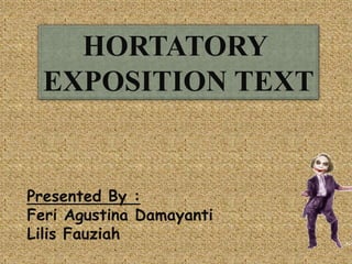 HORTATORY
EXPOSITION TEXT
Presented By :
Feri Agustina Damayanti
Lilis Fauziah
 