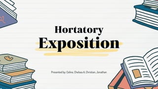 Exposition
Hortatory
Presented by: Celine, Chelsea A, Christian, Jonathan
 