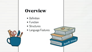Overview
Definition
Function
Structures
Language Features
 