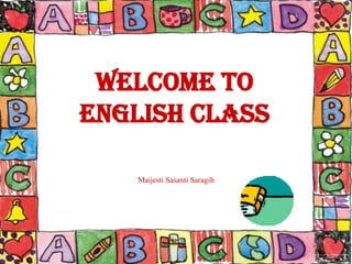 Welcome to
English Class

    Maijesti Sasanti Saragih
 