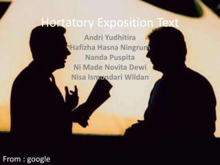 Hortatory Exposition Text
Andri Yudhitira
Hafizha Hasna Ningrum
Nanda Puspita
Ni Made Novita Dewi
Nisa Ismundari Wildan
From : google
 