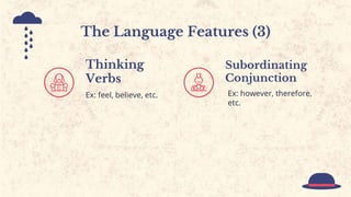 Thinking
Verbs
Subordinating
Conjunction
Ex: however, therefore,
etc.
Ex: feel, believe, etc.
The Language Features (3)
 