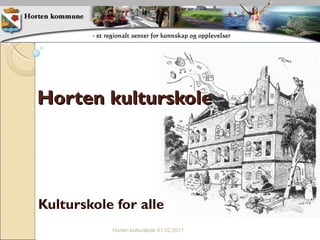 Kulturskole for alle Horten kulturskole Horten kulturskole 01.02.2011 