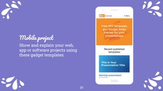 Mobile project
Show and explain your web,
app or software projects using
these gadget templates.
20
 