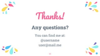 Thanks!
Any questions?
You can find me at:
@username
user@mail.me
23
 