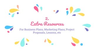 2.
Extra Resources
For Business Plans, Marketing Plans, Project
Proposals, Lessons, etc
 