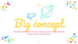Big concept
Bring the attention of your audience over a key concept
using icons or illustrations
7
 
