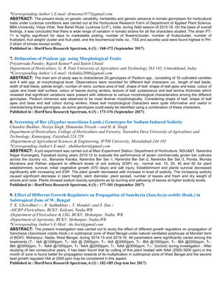 *Corresponding Author’s E-mail :drmeena1977@gmail.com
ABSTRACT: The present study on genetic variability, heritability and genetic advance in tomato germplasm for horticultural
traits under Lucknow conditions was carried out at the Horticulture Research Farm of Department of Applied Plant Science,
BBA University, Vidya Vihar, Rae Bareli Road, Lucknow (U.P.), India, during Rabi season of 2015-16. On the basis of overall
findings, it was concluded that there is wide range of variation in tomato strains for all the characters studied. The strain PT-
11 is highly significant for days to marketable picking, number of flowers/cluster, number of fruits/cluster, number of
fruit/plant, fruit weight/ cluster and fruit yield, and the biochemical traits viz., TSS and ascorbic acid were found highest in PH-
2 strain of tomato except acidity.
Published in : HortFlora Research Spectrum, 6 (3) : 168-172 (September 2017)
7. Delineation of Psidium spp. using Morphological Traits
Priyamvada Pandey, Rajesh Kumar* and Satish Chand
Department of Horticulture, G. B. Pant University of Agriculture and Technology 263 145, Uttarakhand, India.
*Corresponding Author’s E-mail: rkshukla2006@gmail.com
ABSTRACT: The main aim of study was to characterize 20 genotypes of Psidium spp., consisting of 16 cultivated varieties
and 4 wild spp. at morphological level. Observations were recorded for different leaf characters viz., length of leaf blade,
width of leaf blade, petiole length, number of veins, surface area of leaf, shape of leaf, shape of leaf apex and base, colour of
upper and lower leaf surface, colour of leaves during winters, texture of leaf, pubescence and leaf lamina thickness which
revealed that significant variations were present with reference to various morphological characteristics among the different
genotypes. Psidium chinensis was observed to be most diverse morphologically. Considering shape of leaf, shape of leaf
apex and base and leaf colour during winters, these leaf morphological characters were quite informative and useful in
characterizing these genotypes, as some genotypes could easily be identified using a combination of these characters.
Published in : HortFlora Research Spectrum, 6 (3) : 173-176 (September 2017)
8. Screening of Ber (Zizyphus mauritiana Lamk.) Genotypes for Sodium Induced Sodicity
Chandra Shekhar, Neerja Singh, Himanshu Trivedi 1* and H. K. Singh
Department of Horticulture, College of Horticulture and Forestry, Narendra Deva University of Agriculture and
Technology, Kumarganj, Faizabad-224 229
1Department of Agricultural Sciences & Engineering, IFTM University, Moradabad-244 102
*Corresponding Author's E-mail : shekharhort@gmail.com
ABSTRACT: A pot experiment was carried out at Main Experiment Station, Department of Horticulture, NDUA&T, Narendra
Nagar Kumarganj, Faizabad during years 2010-12 to evaluate the performance of seven commercially grown ber cultivars
across the country viz., Banarasi Karaka, Narendra Ber Sel.-1, Narendra Ber Sel.-2, Narendra Ber Sel.-3, Ponda, Mundia
Murahara and Pathan adjacent to different levels of soil sodicity (ESP) viz., normal soil, 15, 30, 45 and 60 for plant
establishment, survival, initial vegetative growth (570 days) and salt injury. Establishment and plants survival decreased
significantly with increasing soil ESP. The plant growth decreased with increase in level of sodicity. The increasing sodicity
caused significant decrease in plant height, stem diameter, plant spread, number of leaves and fresh and dry weight of
shoots and roots. Plants showed sodium toxicity symptoms as tip burning and yellowing of leaves at higher sodicity levels.
Published in : HortFlora Research Spectrum, 6 (3) : 177-181 (September 2017)
9. Effect of Different Growth Regulators on Propagation of Sanchezia (Sanchezia nobilis Hook.) in
Subtropical Zone of W. Bengal
T. K. Chowdhuri 1* , R. Sadhukhan 1, T. Mondal 2 and S. Das 3
1AICRP-Floriculture, BCKV, Kalyani, Nadia,WB
2Department of Floriculture & LSG, BCKV, Mohanpur, Nadia, WB
3Department of Agronomy, BCKV, Mohanpur, Nadia,WB
*Corresponding Author's E-Mail : tkc.hort@gmail.com
ABSTRACT: The present investigation was carried out to study the effect of different growth regulators on propagation of
Sanchezia (Sanchezia nobilis Hook.) in subtropical zone of West Bengal under natural ventilated polyhouse at Mondari farm
of BCKV, Mohanpur, Nadia, West Bengal, during 2014-15 and 2015-16. All parameters were significantly varied among the
treatments (T1 : IAA @1000ppm, T2 : IAA @ 2000ppm, T3 : IAA @3000ppm, T4 : IBA @1000ppm, T5 : IBA @2000ppm, T6 :
IBA @3000ppm, T7 : NAA @1000ppm, T8 : NAA @2000ppm, T9 : NAA @3000ppm, T10 : Control) during investigation . After
studying of two consecutive years, it has been found that tip cutting of this plant treated with NAA (2000-3000 ppm) in the
month of June is found better for propagation towards of its multiplication in subtropical zone of West Bengal and the second
best growth regulator IAA at 2000 ppm may be considered in this aspect.
Published in : HortFlora Research Spectrum, 6 (3) : 182-185 (Sep tem ber 2017)
 