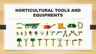 HORTICULTURAL TOOLS AND
EQUIPMENTS
 