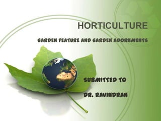 HORTICULTURE GARDEN FEATURE AND GARDEN ADORNMENTS SUBMITTED TO  DR. RAVINDRAN 