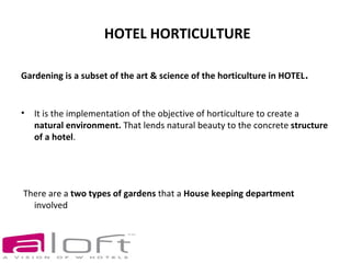 HOTEL HORTICULTURE

Gardening is a subset of the art & science of the horticulture in HOTEL   .

•   It is the implementat...