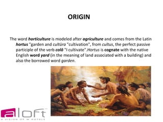 ORIGIN

The word horticulture is modeled after agriculture and comes from the Latin
   hortus "garden and cultūra "cultiva...