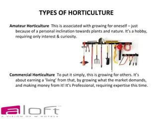 TYPES OF HORTICULTURE
Amateur Horticulture This is associated with growing for oneself – just
  because of a personal incl...