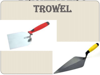 3.In archaeology brick
or pointing trowels
(usually 4" or 5" steel
trowels) are used to
scratch the strata in an
excavatio...