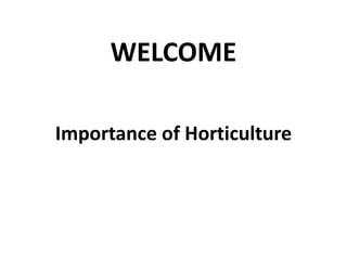 WELCOME
Importance of Horticulture
 