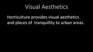 Visual Aesthetics
Horticulture provides visual aesthetics
and places of tranquillity to urban areas.