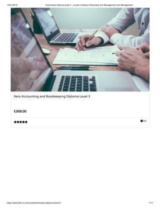 10/31/2018 Horticulture Diploma level 3 - London Institute of Business and Management and Management
https://www.libm.co.uk/course/horticulture-diploma-level-3/ 7/11
646
Xero Accounting and Bookkeeping Diploma Level 3
£309.00

 