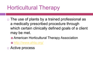 Horticultural Therapy<br />The use of plants by a trained professional as a medically prescribed procedure through which c...