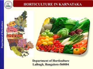 Department
of
Horticulture
HORTICULTURE IN KARNATAKA
Department of Horticulture
Lalbagh, Bangalore-560004
 