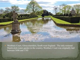  Westbury Court, Gloucestershire, South west England. The only restored
Dutch-style water garden in the country, Westbury Court was originally laid
between 1696 and 1705
 