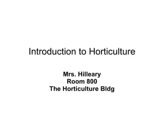 Introduction to Horticulture Mrs. Hilleary Room 800 The Horticulture Bldg 