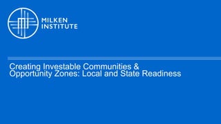 Creating Investable Communities &
Opportunity Zones: Local and State Readiness
 