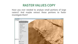 RASTER	VALUES	COPY
Have	 you	 ever	 needed	 to	 analyze	 small	 portions	 of	 large
rasters?	 And	 maybe	 extract	 those	 ...