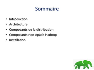 Sommaire
• Introduction
• Architecture
• Composants de la distribution
• Composants non Apach Hadoop
• Installation
 