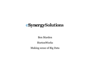 Ben Marden
HortonWorks
Making sense of Big Data
 