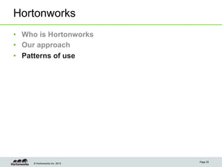 Hortonworks
•  Who is Hortonworks
•  Our approach
•  Patterns of use




                               Page 25
     © Hortonworks Inc. 2013
 