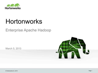 Hortonworks
Enterprise Apache Hadoop



March 5, 2013




© Hortonworks Inc. 2013    Page 1
 