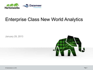 Enterprise Class New World Analytics


January 29, 2013




© Hortonworks Inc. 2013                Page 1
 