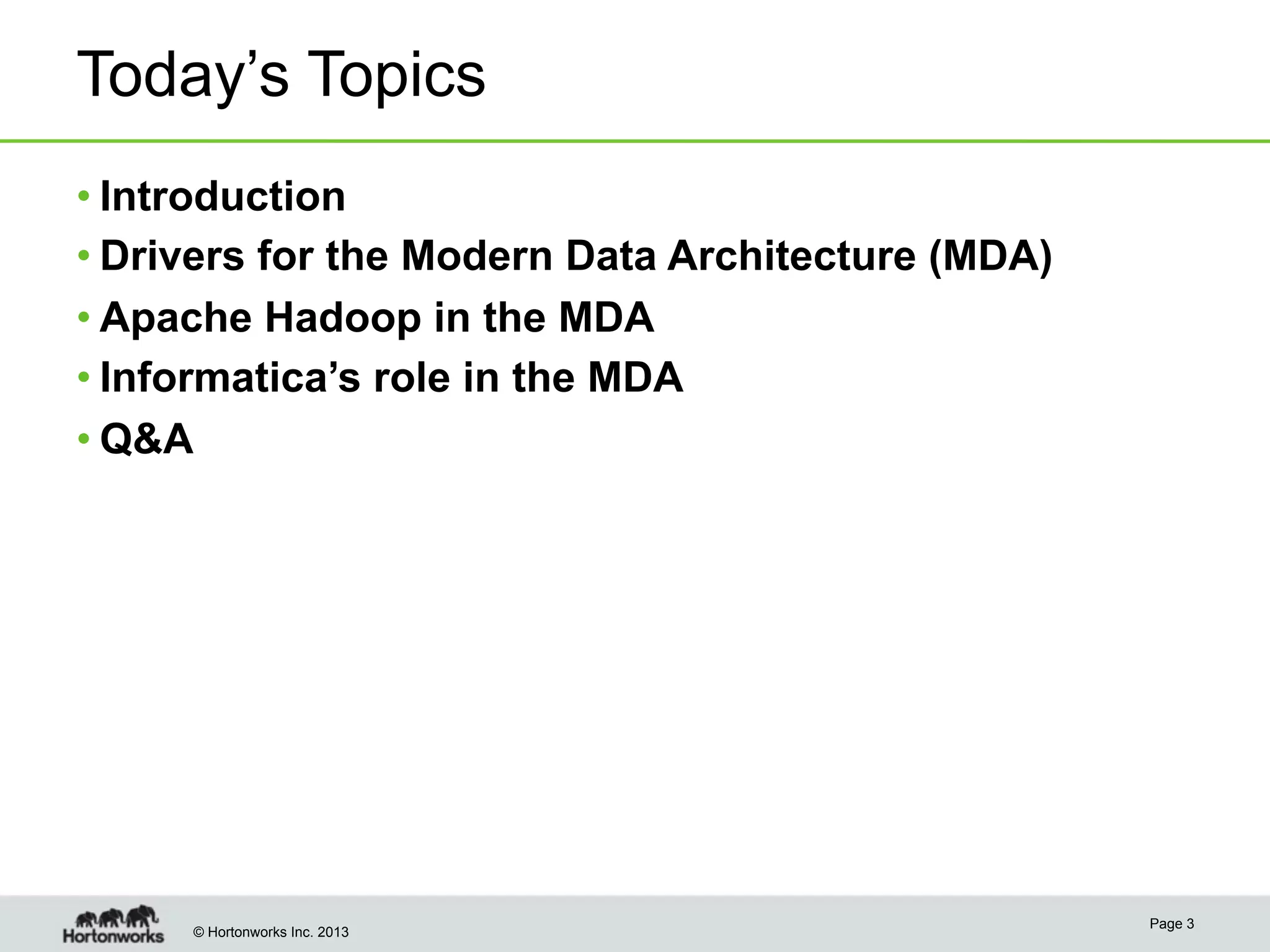 © Hortonworks Inc. 2013
Today’s Topics
• Introduction
• Drivers for the Modern Data Architecture (MDA)
• Apache Hadoop in the MDA
• Informatica’s role in the MDA
• Q&A
Page 3
 