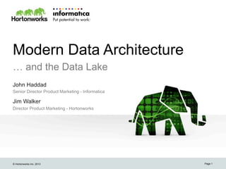 © Hortonworks Inc. 2013
Modern Data Architecture
… and the Data Lake
John Haddad
Senior Director Product Marketing - Informatica
Jim Walker
Director Product Marketing - Hortonworks
Page 1
 