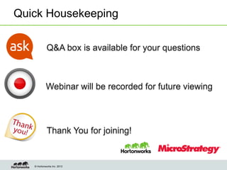 Quick Housekeeping
Q&A box is available for your questions

Webinar will be recorded for future viewing

Thank You for joining!

© Hortonworks Inc. 2013

 