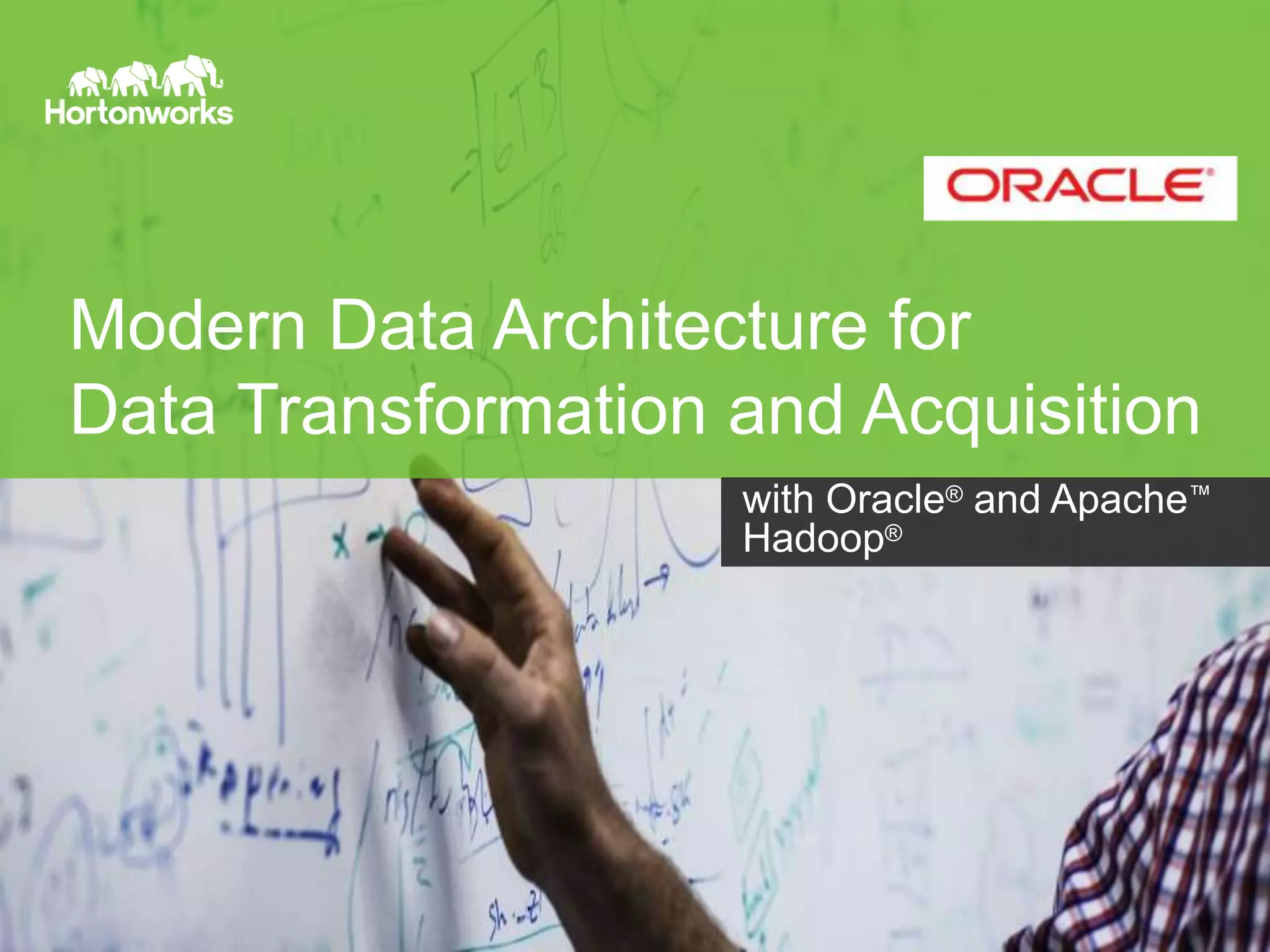 Modern Data Architecture for
Data Transformation and Acquisition
with Oracle® and Apache™
Hadoop®
 