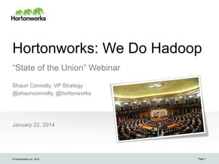 Hortonworks: We Do Hadoop
“State of the Union” Webinar
Shaun Connolly, VP Strategy
@shaunconnolly, @hortonworks

January 22, 2014

© Hortonworks Inc. 2014

Page 1

 