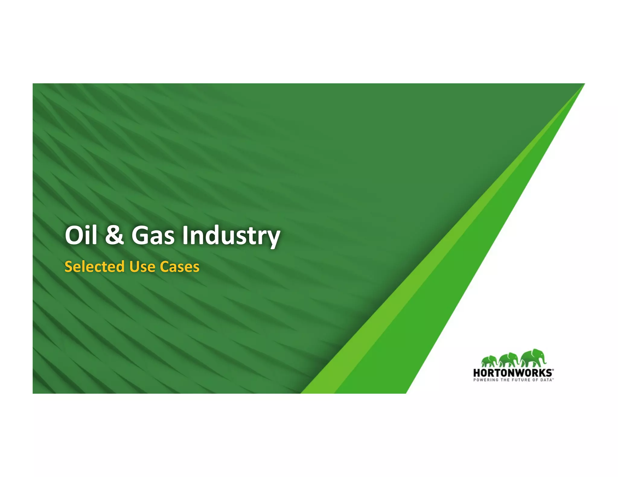 4 ©	Hortonworks	Inc.	2011	– 2016.	All	Rights	Reserved
Oil	&	Gas	Industry
Selected	Use	Cases
 