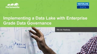 © Hortonworks Inc. 2011 – 2014. All Rights Reserved
Implementing a Data Lake with Enterprise
Grade Data Governance
We do Hadoop.
 