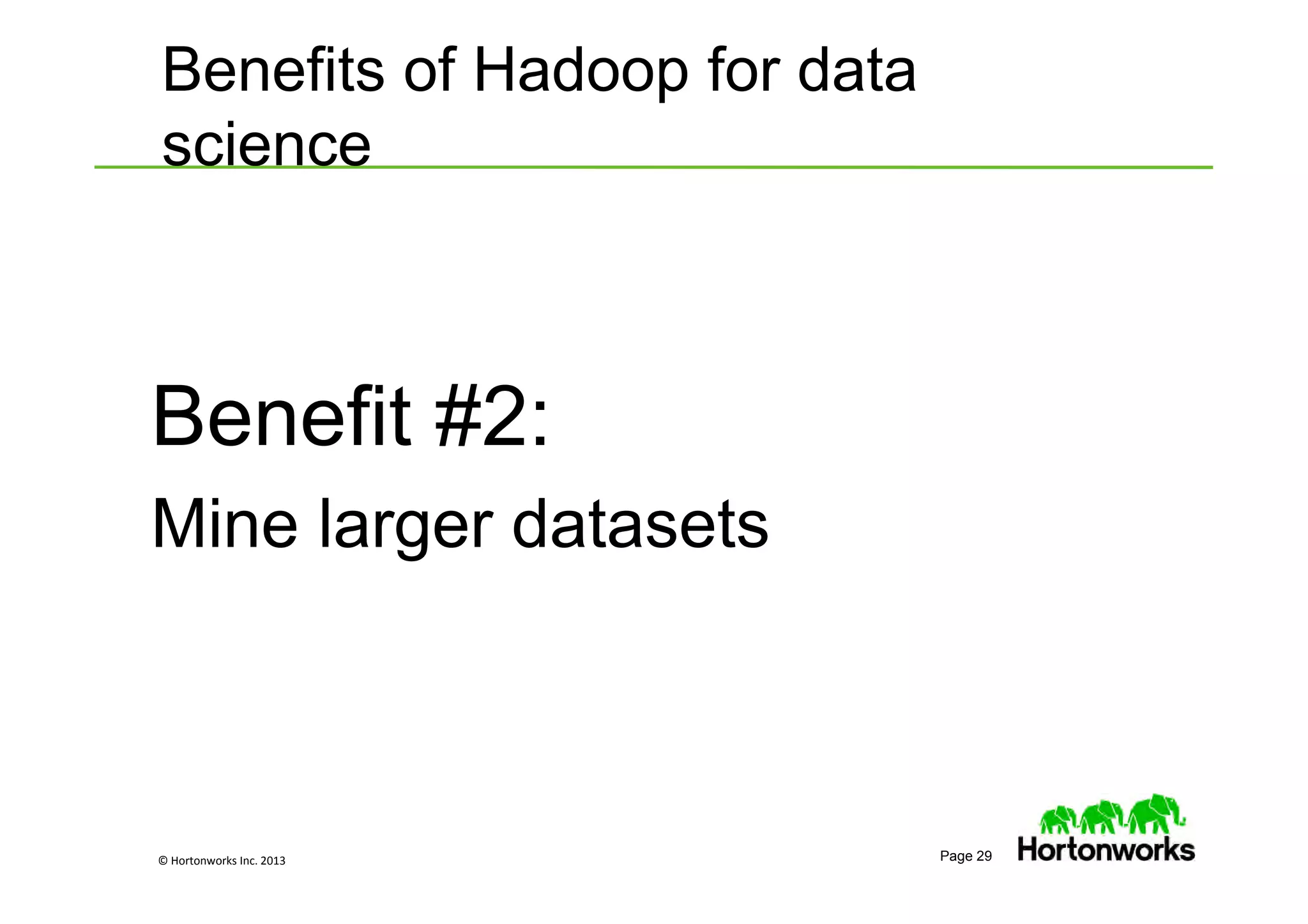 © Hortonworks Inc. 2013 Page 29
Benefit #2:
Mine larger datasets
Benefits of Hadoop for data
science
 