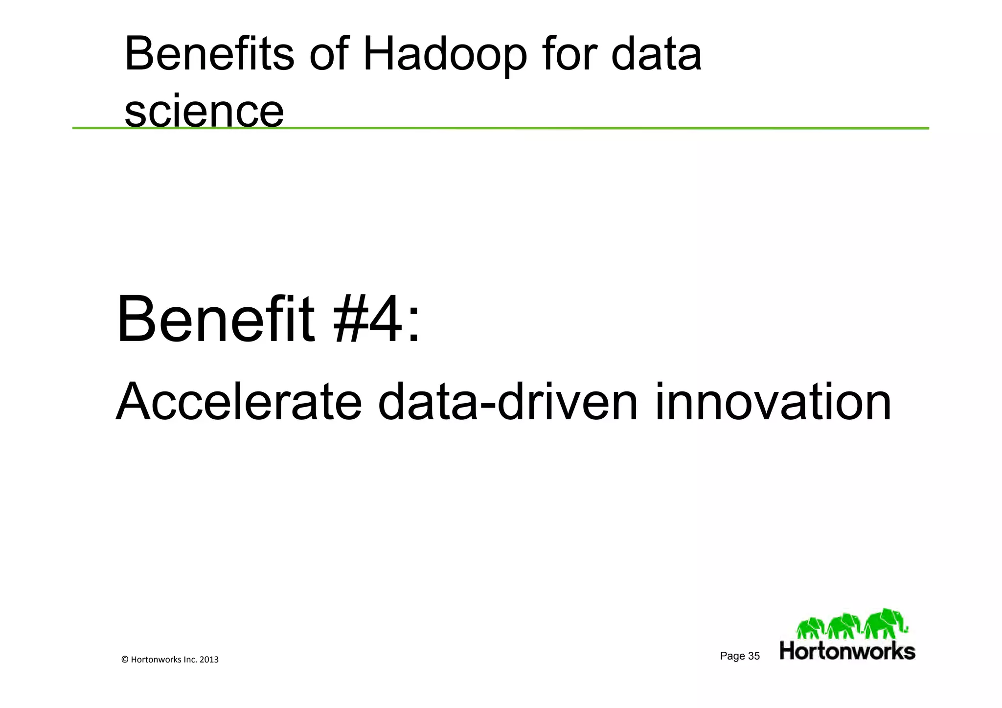 © Hortonworks Inc. 2013 Page 35
Benefit #4:
Accelerate data-driven innovation
Benefits of Hadoop for data
science
 