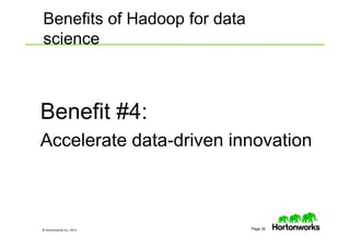 © Hortonworks Inc. 2013 Page 35
Benefit #4:
Accelerate data-driven innovation
Benefits of Hadoop for data
science
 