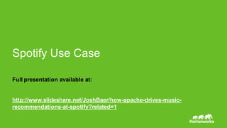 Spotify  Use  Case
Full  presentation  available  at:
http://www.slideshare.net/JoshBaer/how-­apache-­drives-­music-­
recommendations-­at-­spotify?related=1
 